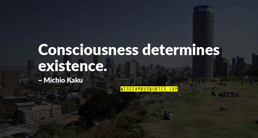 Kaku Michio Quotes By Michio Kaku: Consciousness determines existence. Kaku Michio Quotes By Michio Kaku: Consciousness determines existence.