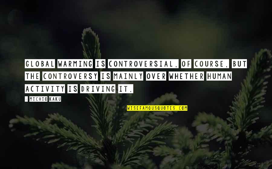 Kaku Michio Quotes By Michio Kaku: Global warming is controversial, of course, but the Kaku Michio Quotes By Michio Kaku: Global warming is controversial, of course, but the