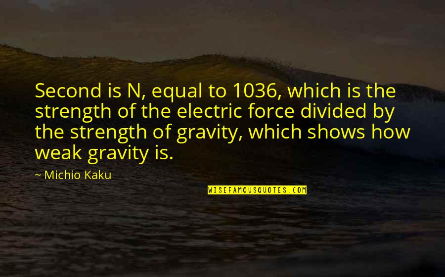 Kaku Michio Quotes By Michio Kaku: Second is N, equal to 1036, which is Kaku Michio Quotes By Michio Kaku: Second is N, equal to 1036, which is