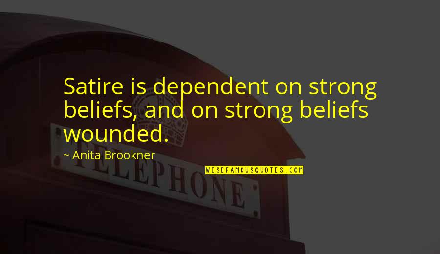 Kakujitsu Quotes By Anita Brookner: Satire is dependent on strong beliefs, and on