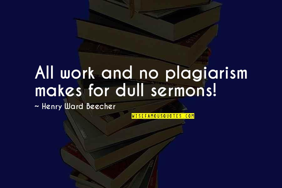 Kakujitsu Quotes By Henry Ward Beecher: All work and no plagiarism makes for dull Kakujitsu Quotes By Henry Ward Beecher: All work and no plagiarism makes for dull