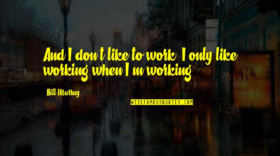 Kakuno Pens Quotes By Bill Murray: And I don't like to work. I only