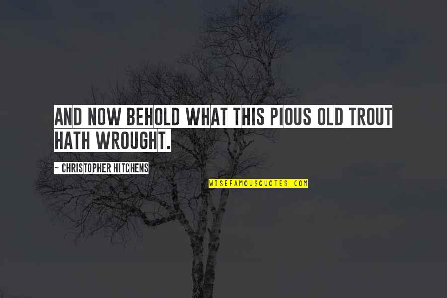 Kakunodate Quotes By Christopher Hitchens: And now behold what this pious old trout