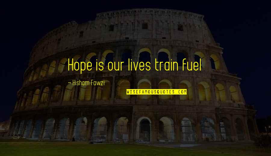 Kakutani Acupuncture Quotes By Hisham Fawzi: Hope is our lives train fuel Kakutani Acupuncture Quotes By Hisham Fawzi: Hope is our lives train fuel