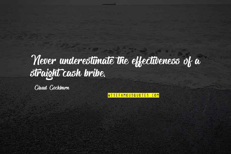 Kakutani Books Quotes By Claud Cockburn: Never underestimate the effectiveness of a straight cash