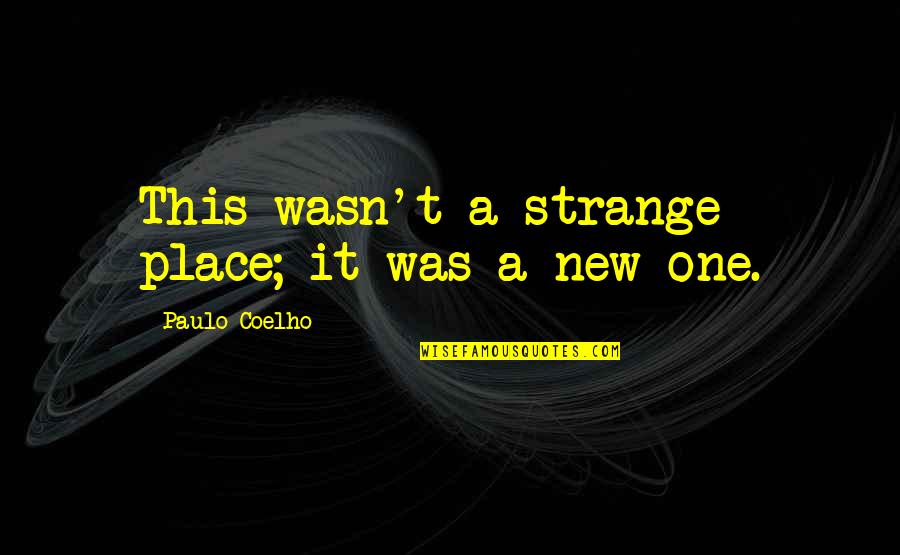 Kakva Moze Quotes By Paulo Coelho: This wasn't a strange place; it was a