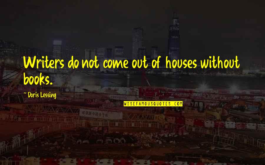 Kakvodaqm Quotes By Doris Lessing: Writers do not come out of houses without