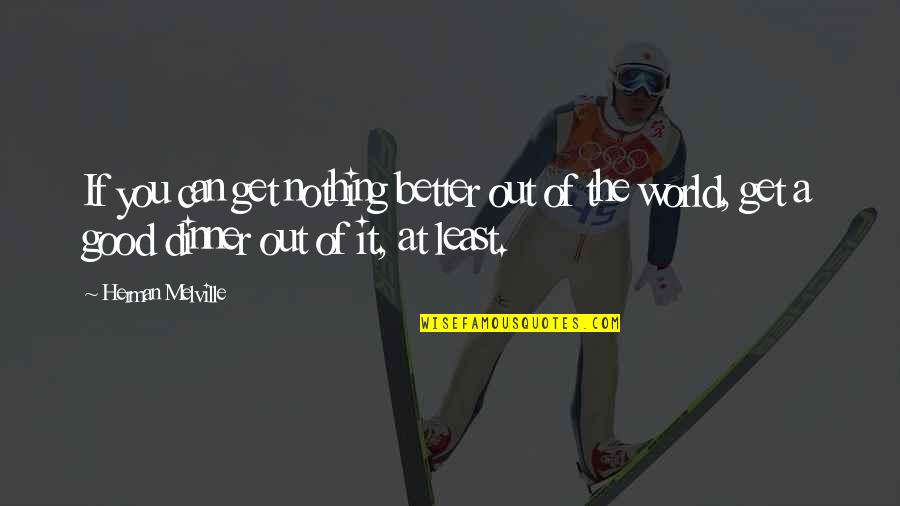 Kakvodaqm Quotes By Herman Melville: If you can get nothing better out of
