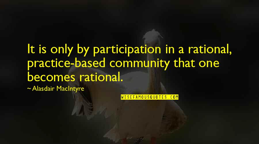 Kal C Pec Quotes By Alasdair MacIntyre: It is only by participation in a rational,