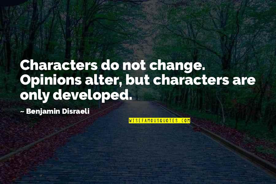 Kal Kare So Aaj Kar Quotes By Benjamin Disraeli: Characters do not change. Opinions alter, but characters Kal Kare So Aaj Kar Quotes By Benjamin Disraeli: Characters do not change. Opinions alter, but characters