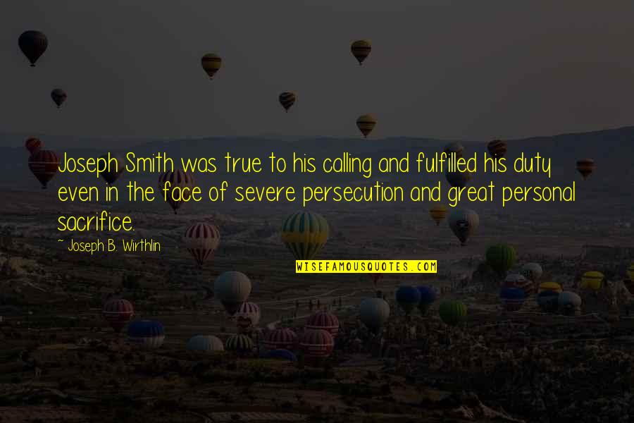 Kal Kare So Aaj Kar Quotes By Joseph B. Wirthlin: Joseph Smith was true to his calling and Kal Kare So Aaj Kar Quotes By Joseph B. Wirthlin: Joseph Smith was true to his calling and