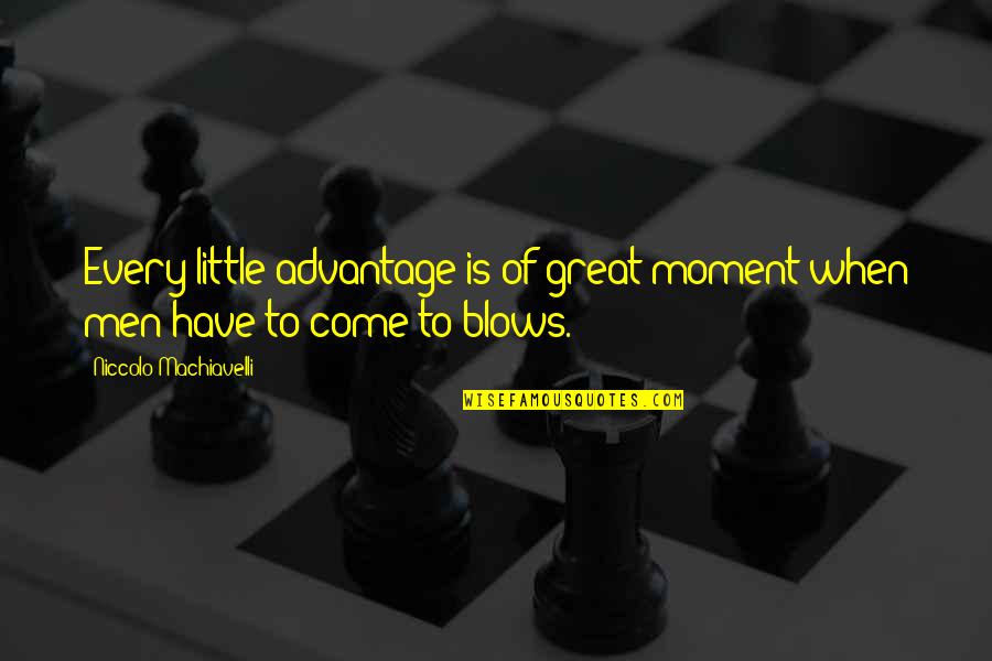Kal Riab Zis Quotes By Niccolo Machiavelli: Every little advantage is of great moment when Kal Riab Zis Quotes By Niccolo Machiavelli: Every little advantage is of great moment when