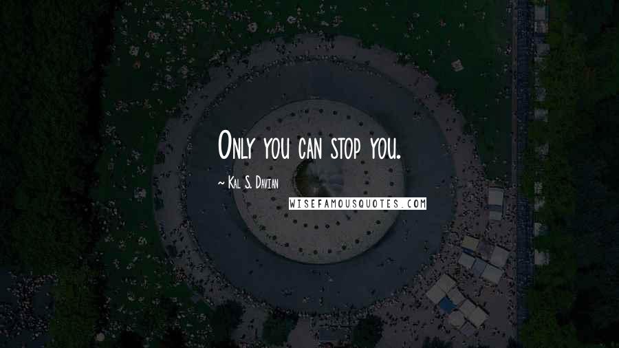 Kal S. Davian quotes: Only you can stop you.