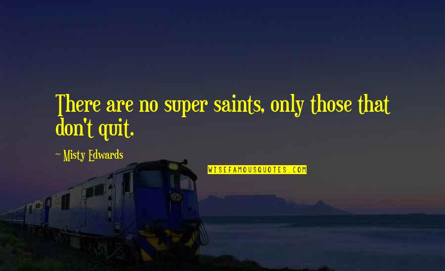 Kala Kali Quotes By Misty Edwards: There are no super saints, only those that