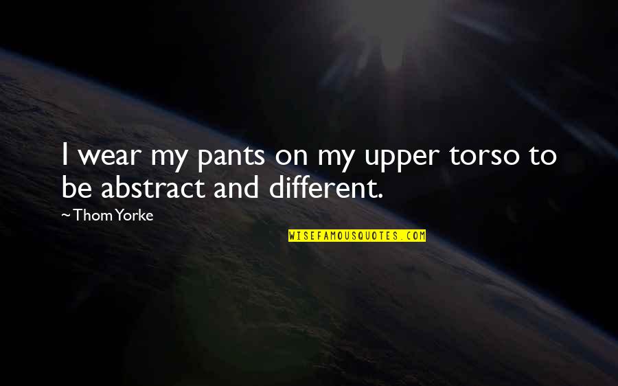 Kalabala Wenna Quotes By Thom Yorke: I wear my pants on my upper torso