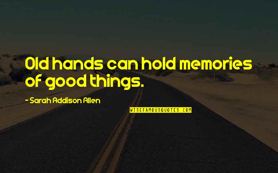 Kalabalik Quotes By Sarah Addison Allen: Old hands can hold memories of good things.