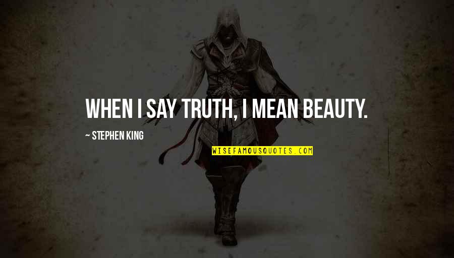 Kalabalik Quotes By Stephen King: When I say truth, I mean beauty.