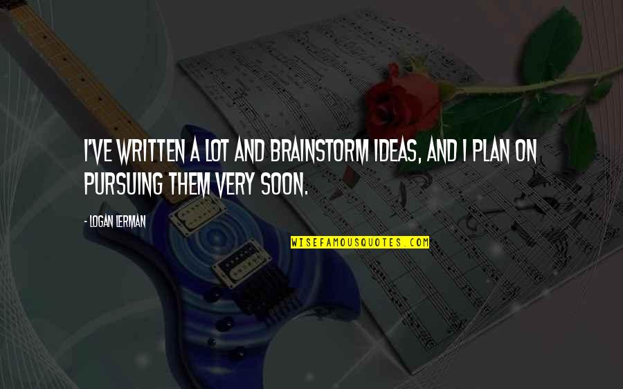 Kalabhavan Abhi Quotes By Logan Lerman: I've written a lot and brainstorm ideas, and