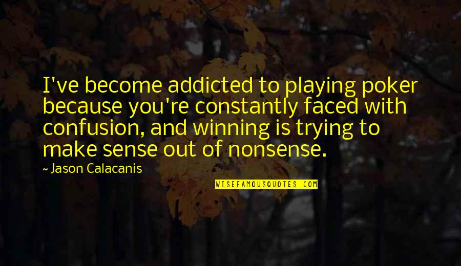 Kalabhavan Shajon Quotes By Jason Calacanis: I've become addicted to playing poker because you're Kalabhavan Shajon Quotes By Jason Calacanis: I've become addicted to playing poker because you're