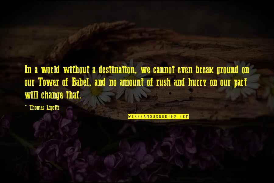 Kalabhavan Shajon Quotes By Thomas Ligotti: In a world without a destination, we cannot Kalabhavan Shajon Quotes By Thomas Ligotti: In a world without a destination, we cannot