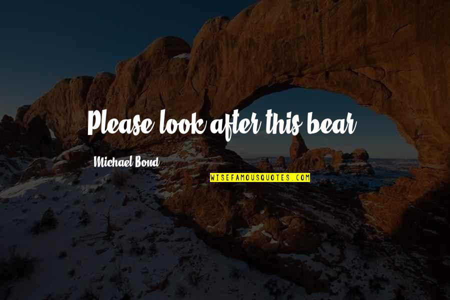 Kalacak Yer Quotes By Michael Bond: Please look after this bear.