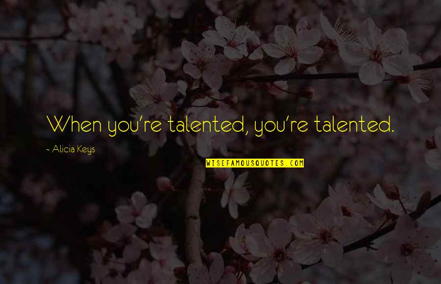Kalachi Quotes By Alicia Keys: When you're talented, you're talented. Kalachi Quotes By Alicia Keys: When you're talented, you're talented.