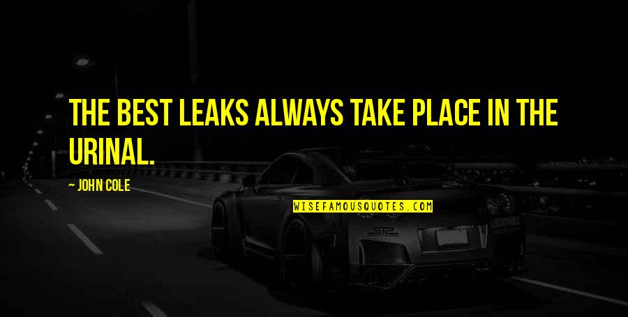 Kalachi Quotes By John Cole: The best leaks always take place in the Kalachi Quotes By John Cole: The best leaks always take place in the