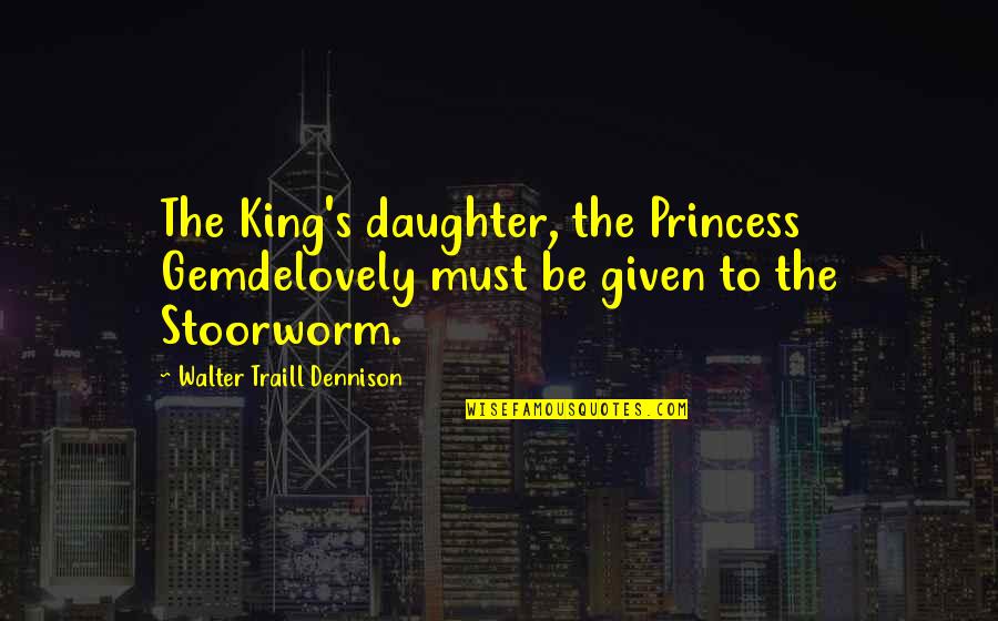 Kalachi Quotes By Walter Traill Dennison: The King's daughter, the Princess Gemdelovely must be