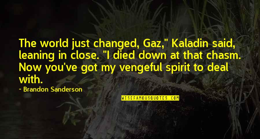 Kaladin Brandon Quotes By Brandon Sanderson: The world just changed, Gaz," Kaladin said, leaning