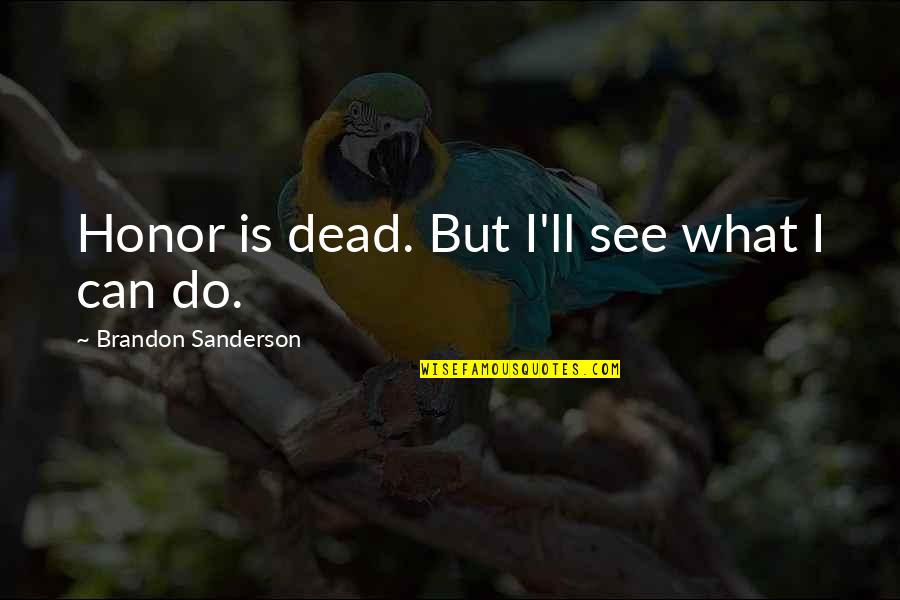 Kaladin Brandon Quotes By Brandon Sanderson: Honor is dead. But I'll see what I