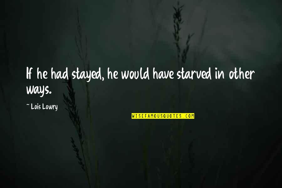 Kaladin Brandon Quotes By Lois Lowry: If he had stayed, he would have starved