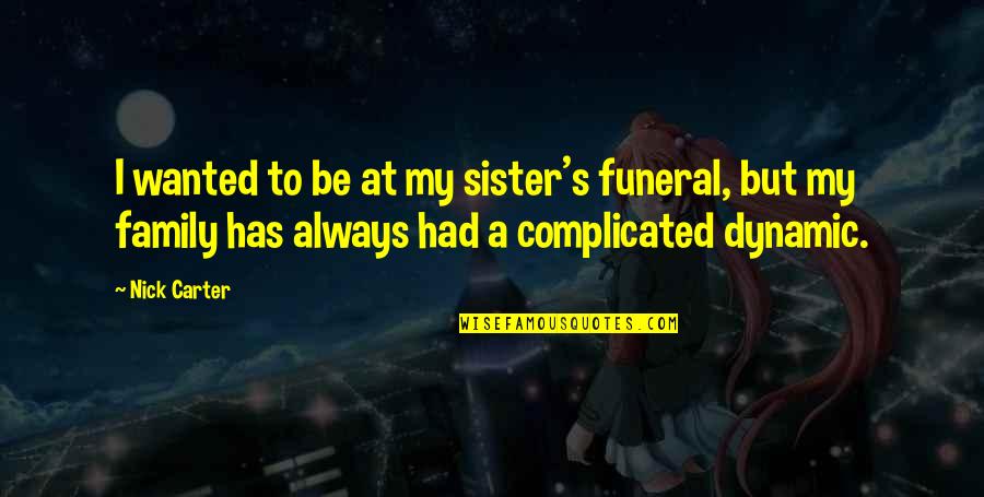 Kaladins Father Quotes By Nick Carter: I wanted to be at my sister's funeral, Kaladins Father Quotes By Nick Carter: I wanted to be at my sister's funeral,