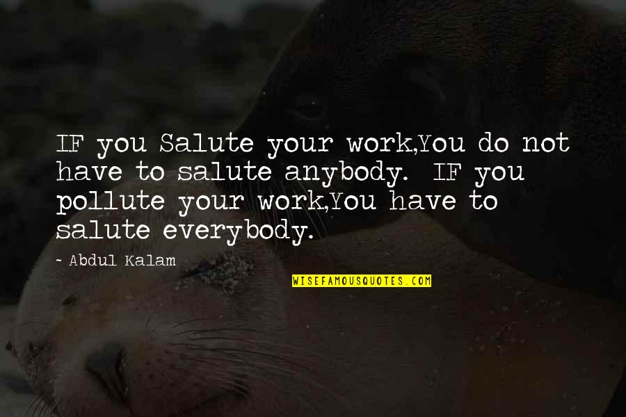 Kalafat Lmos Quotes By Abdul Kalam: IF you Salute your work,You do not have Kalafat Lmos Quotes By Abdul Kalam: IF you Salute your work,You do not have