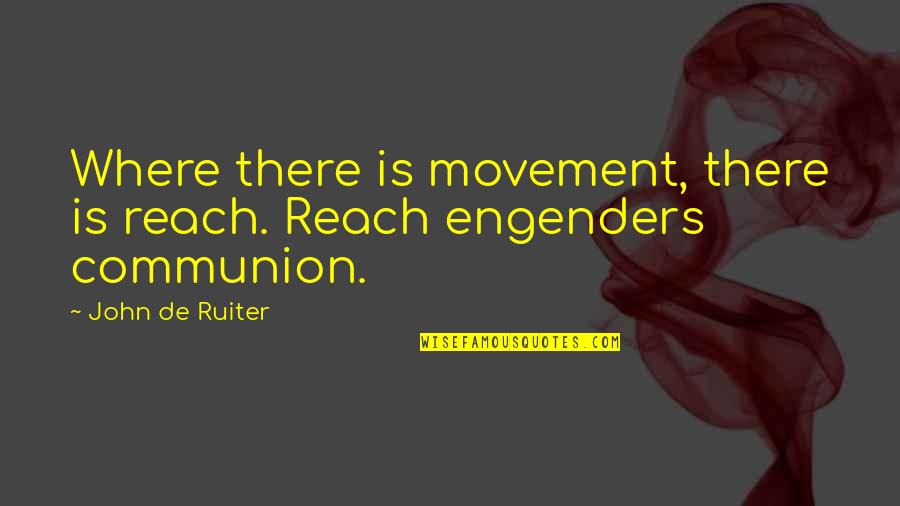Kalafat Lmos Quotes By John De Ruiter: Where there is movement, there is reach. Reach Kalafat Lmos Quotes By John De Ruiter: Where there is movement, there is reach. Reach