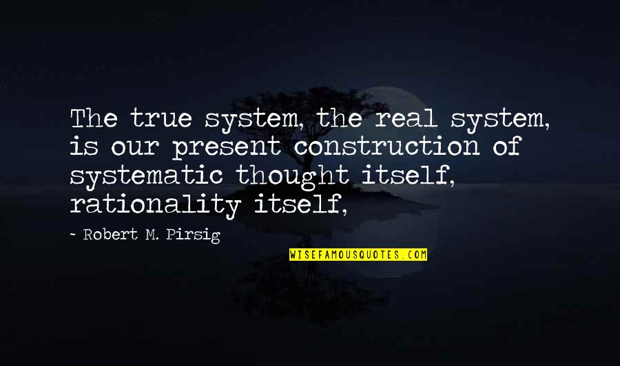 Kalafatis Quotes By Robert M. Pirsig: The true system, the real system, is our