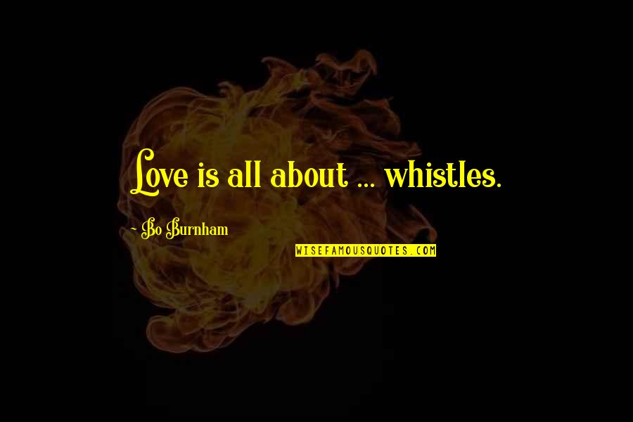 Kalafer Quotes By Bo Burnham: Love is all about ... whistles. Kalafer Quotes By Bo Burnham: Love is all about ... whistles.