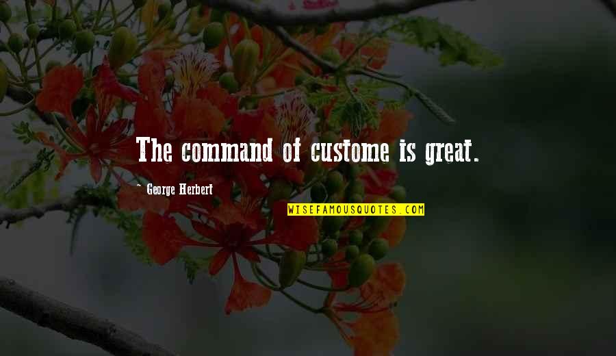 Kalainov Md Quotes By George Herbert: The command of custome is great.