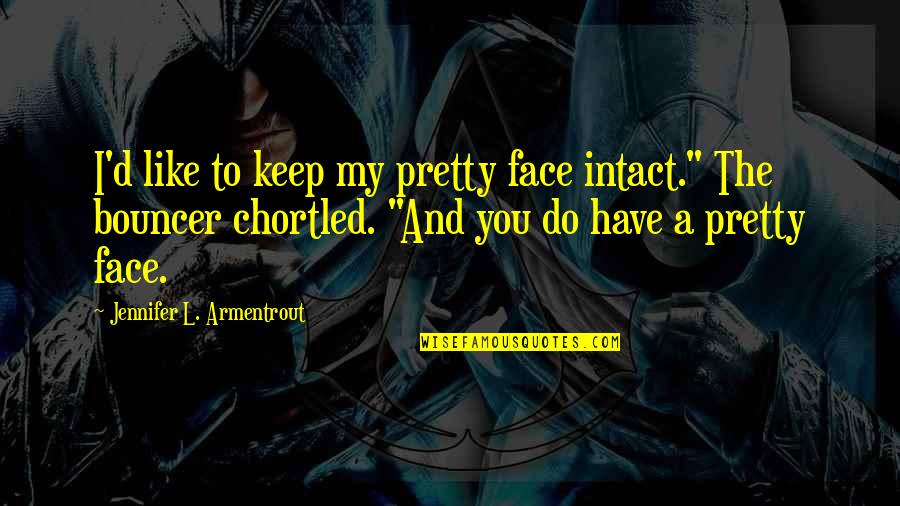 Kalaitzis Eidi Quotes By Jennifer L. Armentrout: I'd like to keep my pretty face intact." Kalaitzis Eidi Quotes By Jennifer L. Armentrout: I'd like to keep my pretty face intact."