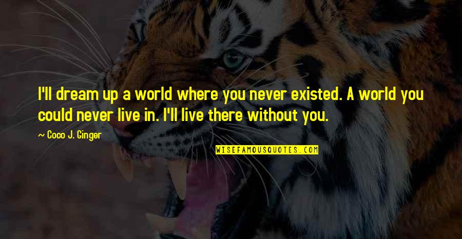 Kalakanni Quotes By Coco J. Ginger: I'll dream up a world where you never Kalakanni Quotes By Coco J. Ginger: I'll dream up a world where you never