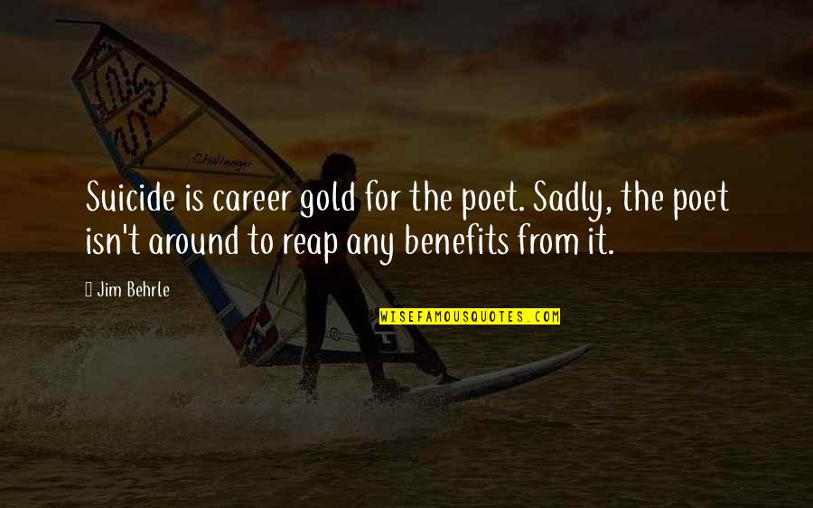Kalakanni Quotes By Jim Behrle: Suicide is career gold for the poet. Sadly, Kalakanni Quotes By Jim Behrle: Suicide is career gold for the poet. Sadly,