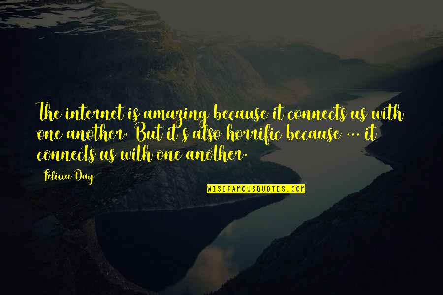 Kalam Cosmological Argument Quotes By Felicia Day: The internet is amazing because it connects us