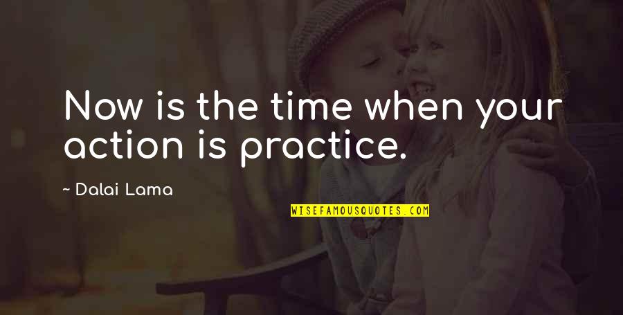 Kalama Sutta Quotes By Dalai Lama: Now is the time when your action is Kalama Sutta Quotes By Dalai Lama: Now is the time when your action is