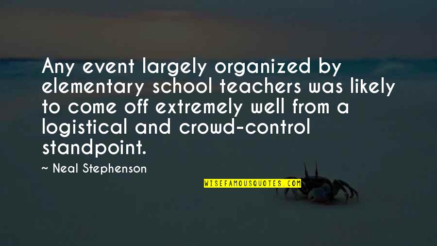 Kalama Sutta Quotes By Neal Stephenson: Any event largely organized by elementary school teachers Kalama Sutta Quotes By Neal Stephenson: Any event largely organized by elementary school teachers