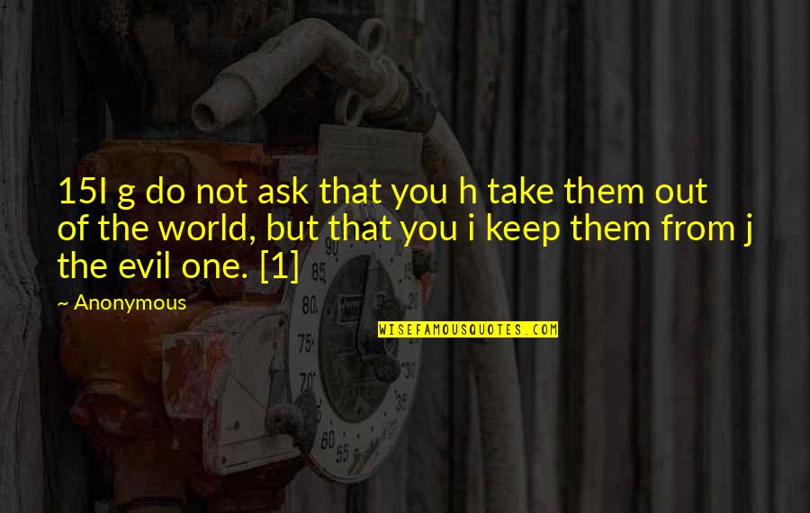 Kalamassery Medical College Quotes By Anonymous: 15I g do not ask that you h