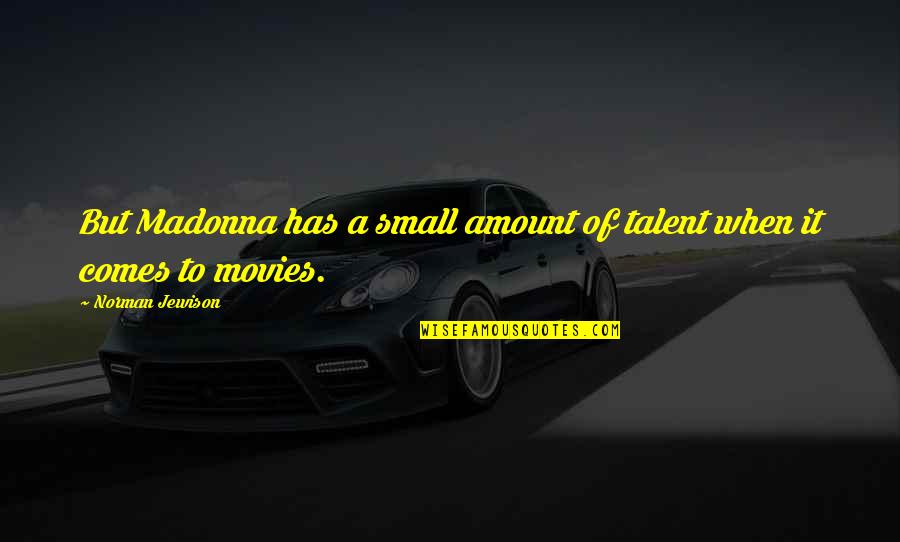 Kalamata Olive Bread Quotes By Norman Jewison: But Madonna has a small amount of talent Kalamata Olive Bread Quotes By Norman Jewison: But Madonna has a small amount of talent