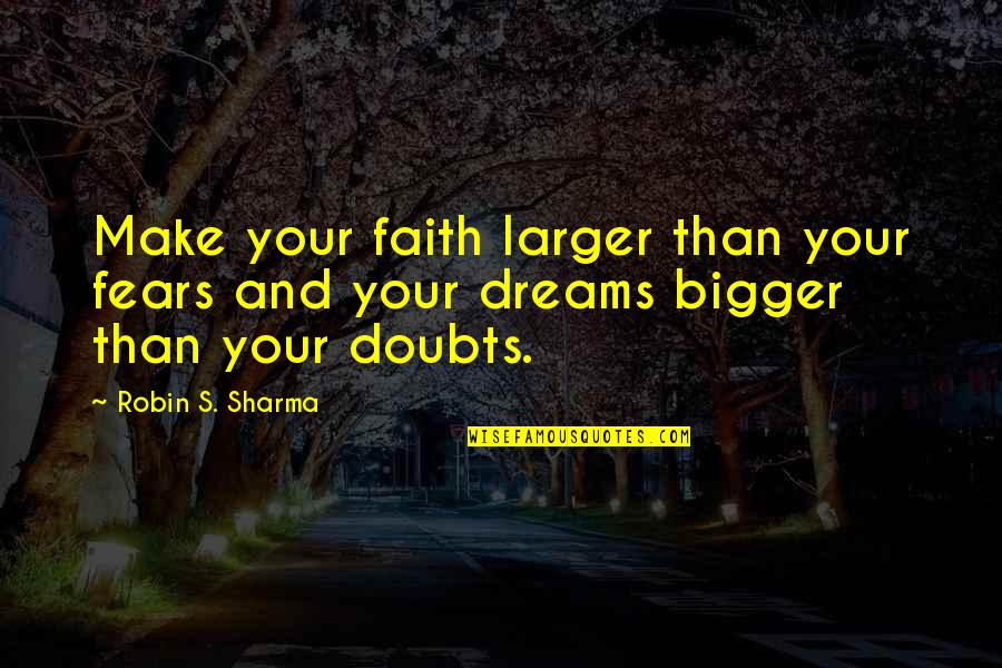 Kalamata Olive Bread Quotes By Robin S. Sharma: Make your faith larger than your fears and