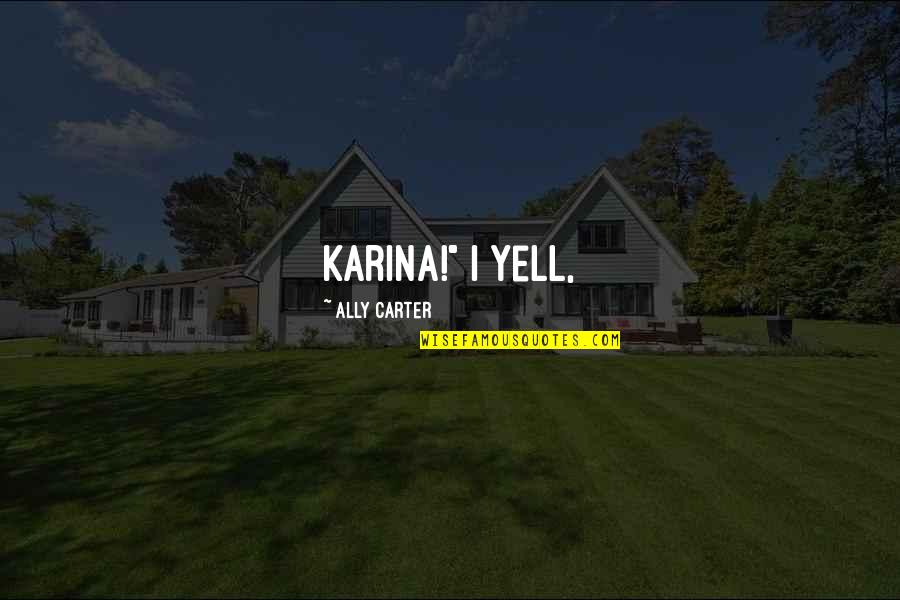 Kalamata Olive Quotes By Ally Carter: Karina!" I yell, Kalamata Olive Quotes By Ally Carter: Karina!" I yell,