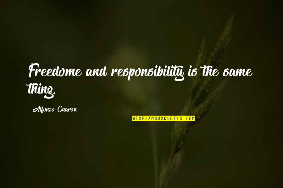 Kalamatas Quotes By Alfonso Cuaron: Freedome and responsibility is the same thing.