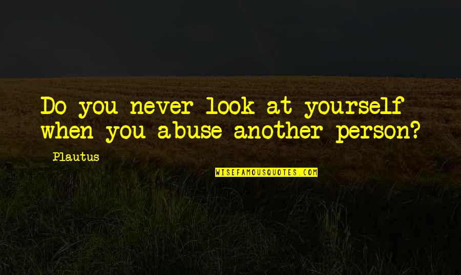 Kalamatas Quotes By Plautus: Do you never look at yourself when you