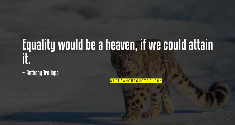 Kalamazoo Gazette Quotes By Anthony Trollope: Equality would be a heaven, if we could Kalamazoo Gazette Quotes By Anthony Trollope: Equality would be a heaven, if we could